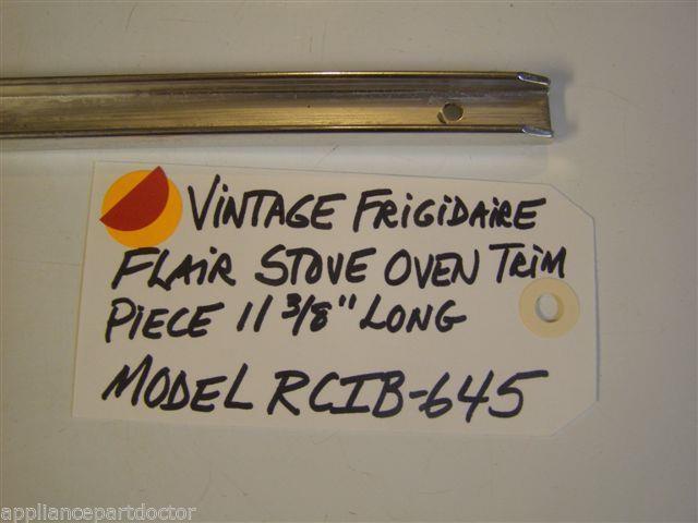 Model RCIB-645 Vintage Frigidaire Flair Stove Oven Trim Piece 11 3/8 Model RCIB-645 Vintage Frigidaire Flair Stove Oven Trim Piece 11 3/8